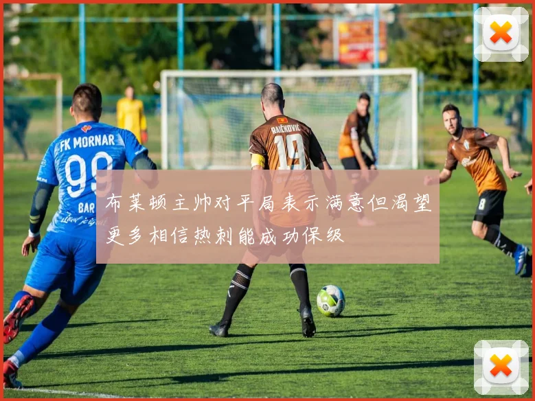 布莱顿主帅对平局表示满意但渴望更多相信热刺能成功保级