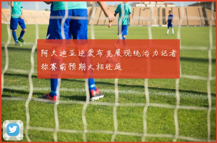 阿夫迪亚逆袭布克展现统治力记者称赛前预期大相径庭