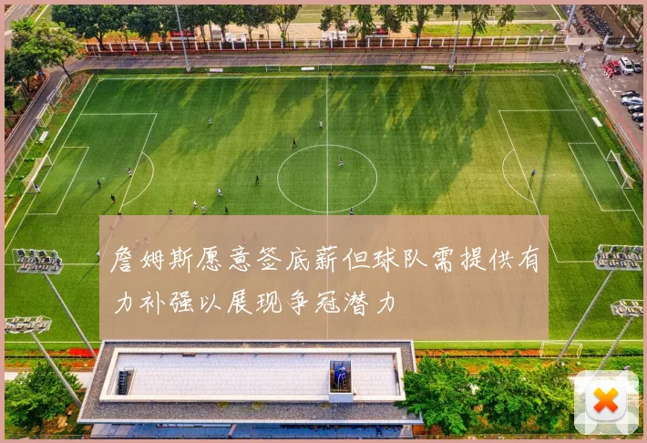 詹姆斯愿意签底薪但球队需提供有力补强以展现争冠潜力